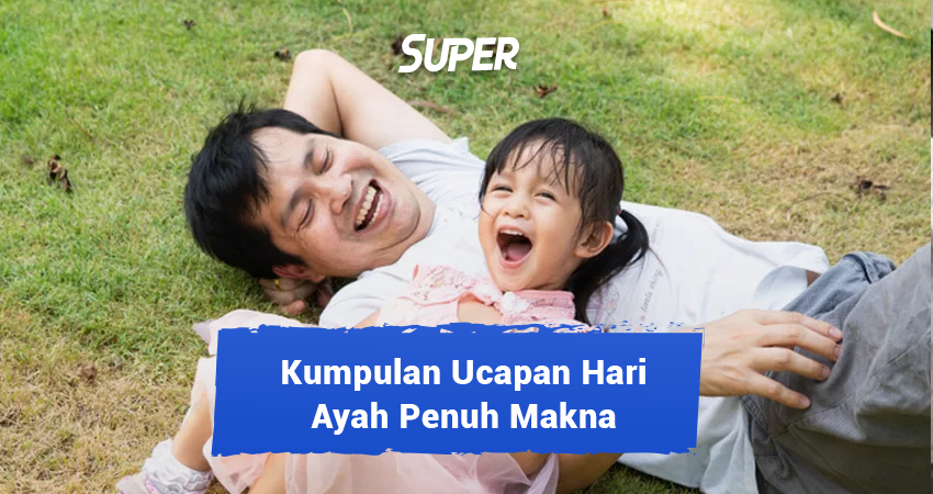 50 Ucapan Hari Ayah Yang Penuh Cinta Dan Menyentuh Hati