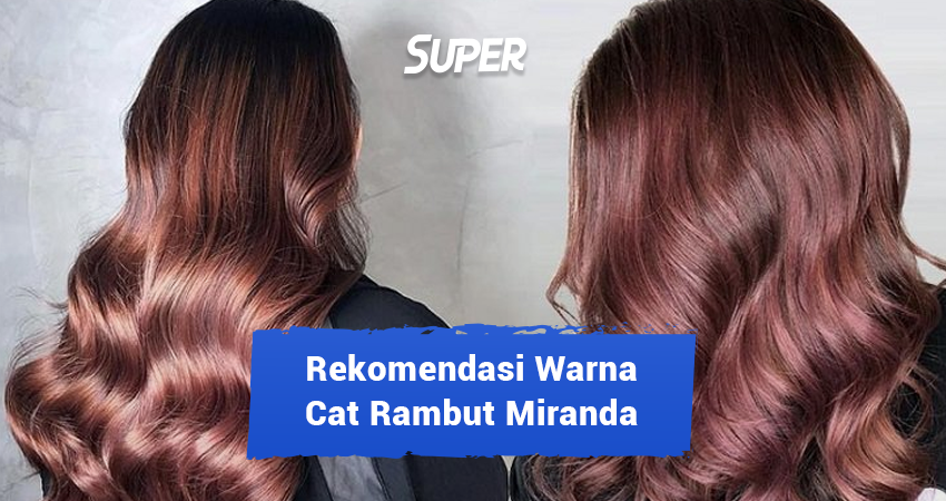 Rekomendasi Warna Cat Rambut Miranda Terbaik Kekinian