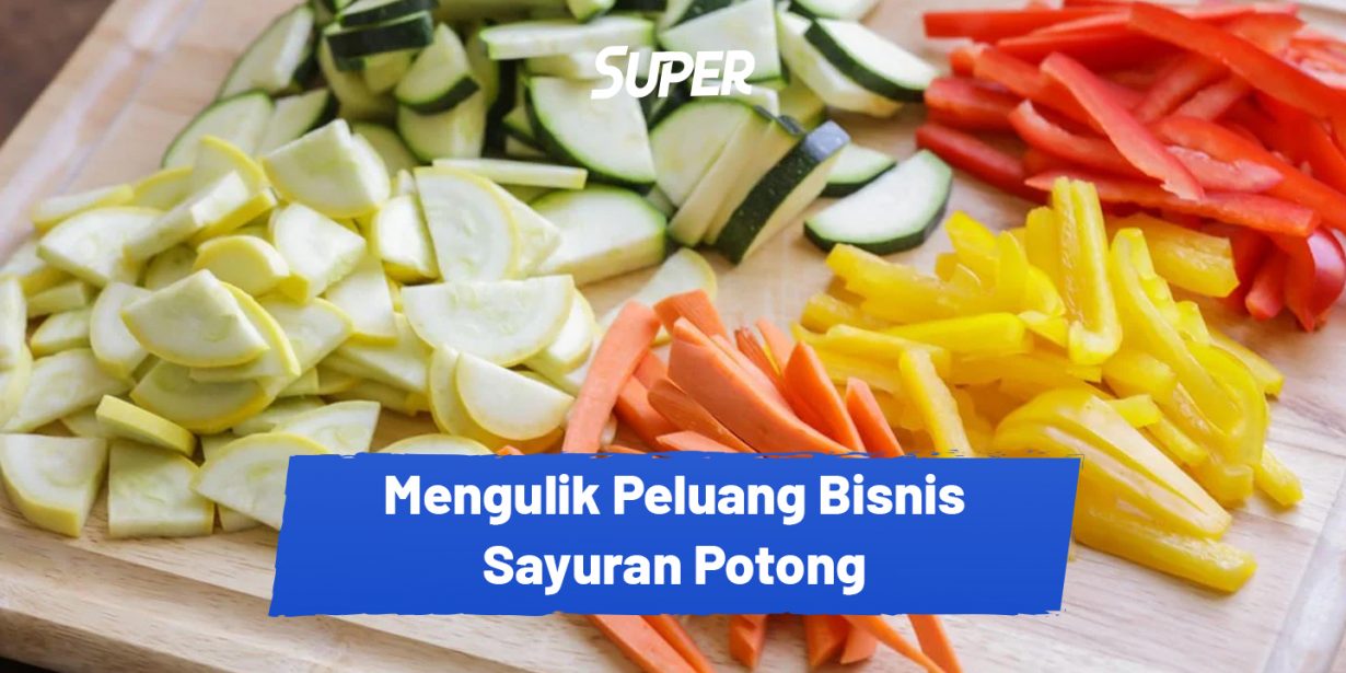 Peluang Bisnis Sayuran Potong Cara Memulai Dan Keuntungan