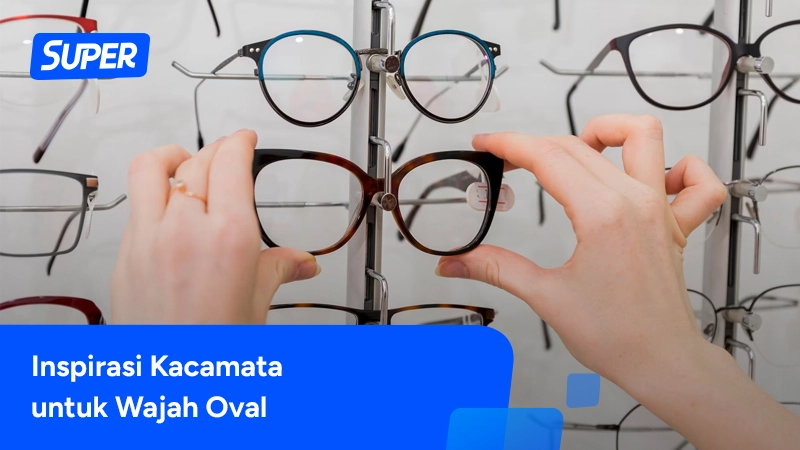 Rekomendasi Kacamata Yang Cocok Untuk Wajah Oval