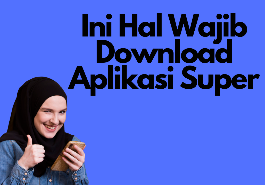 Ini Hal Wajib Download Aplikasi Super