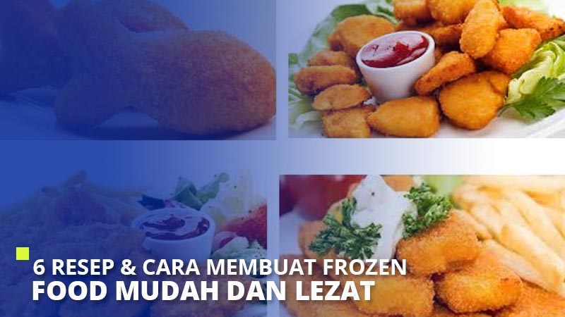 6 Resep & Cara Membuat Frozen Food Mudah Dan Lezat