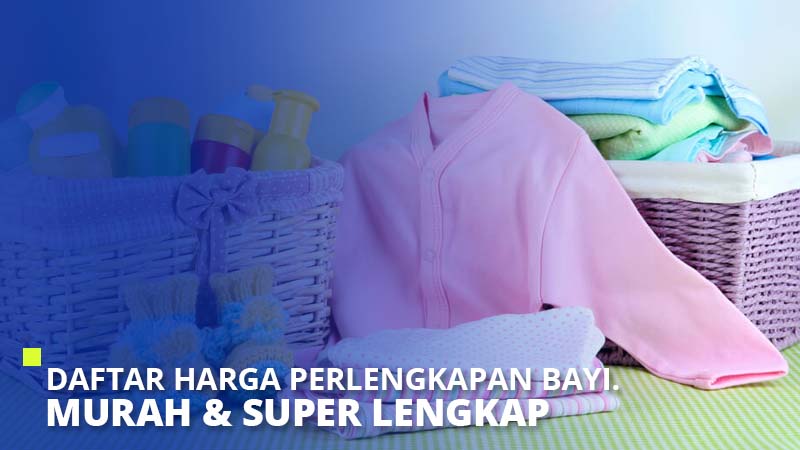 Daftar Harga Perlengkapan Bayi Murah Super Lengkap