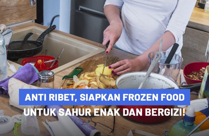 Anti Ribet, Siapkan Frozen Food Untuk Sahur Enak dan Bergizi!