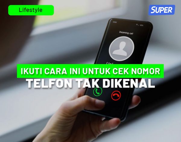 Begini Cara Cek Nomor Telfon Tidak Dikenal, Mudah & Akurat