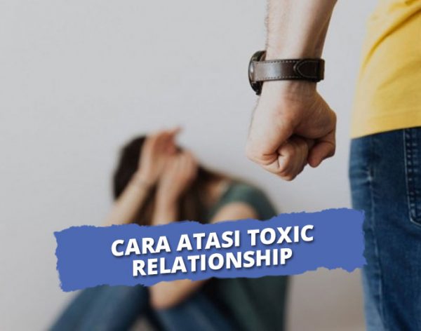 Kenali Apa Itu Toxic Relationship Serta Tanda & Cara Atasinya