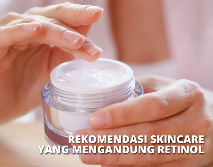 Rekomendasi Skincare yang Mengandung Retinol Anti Penuaan