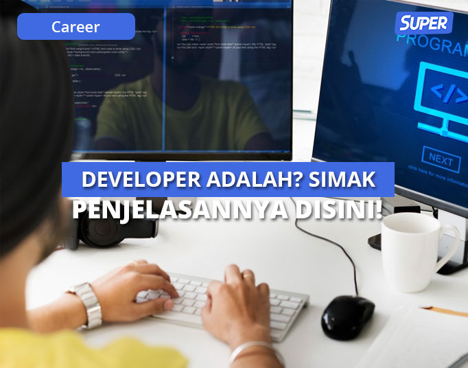 Apa Itu Developer? Pengertian, Tugas, & Skill Yang Diperlukan