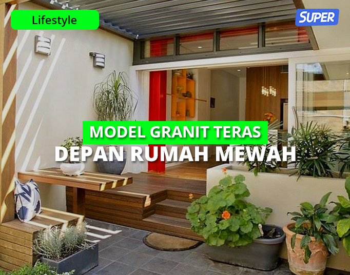 12 Ide Granit Teras Depan Rumah Mewah, Tapi Tetap Minimalis