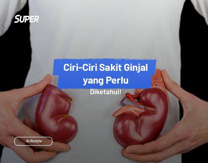 10 Ciri Ciri Sakit Ginjal Tahap Awal, Jangan Sampai Diabaikan