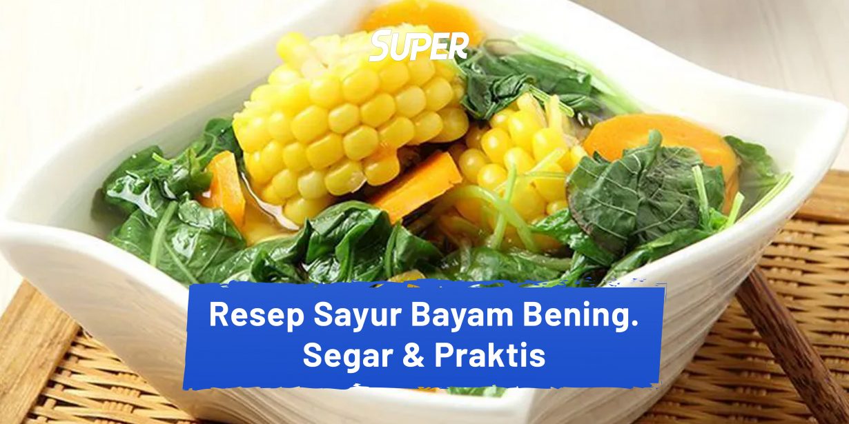 24 Resep Sayur Bayam Bening Segar Dan Menggugah Selera