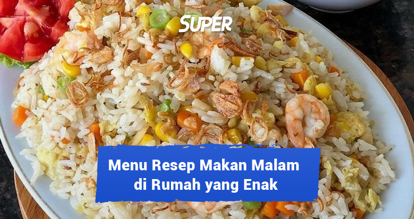 15 Menu Resep Makan Malam Di Rumah Yang Enak Dan Praktis