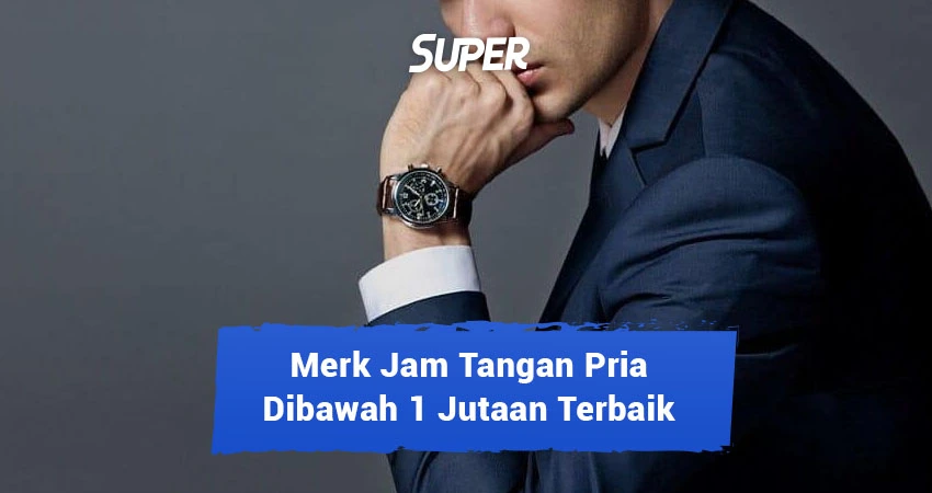 10 Merk Jam Tangan Pria Dibawah 1 Jutaan Terbaik