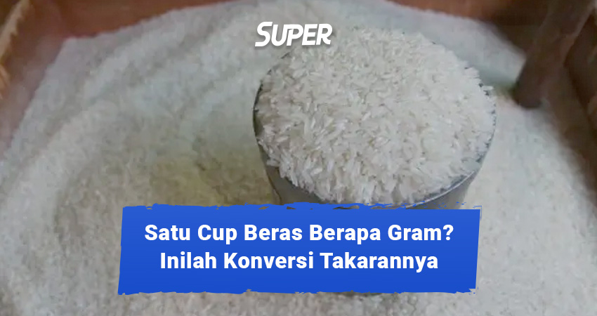 1 Cup Beras Berapa Gram Berikut Jawaban Lengkapnya