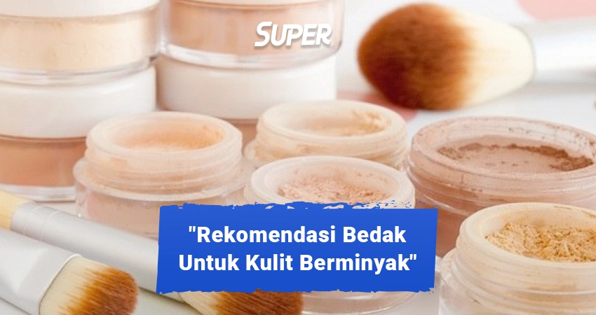 bedak yang cocok untuk kulit berminyak