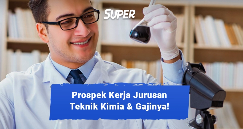 10 Prospek Kerja Teknik Kimia, Kualifikasi, Dan Besar Gajinya!