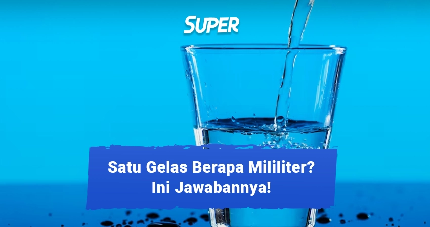 Satu Gelas Berapa Mililiter Berikut Penjelasannya 2888