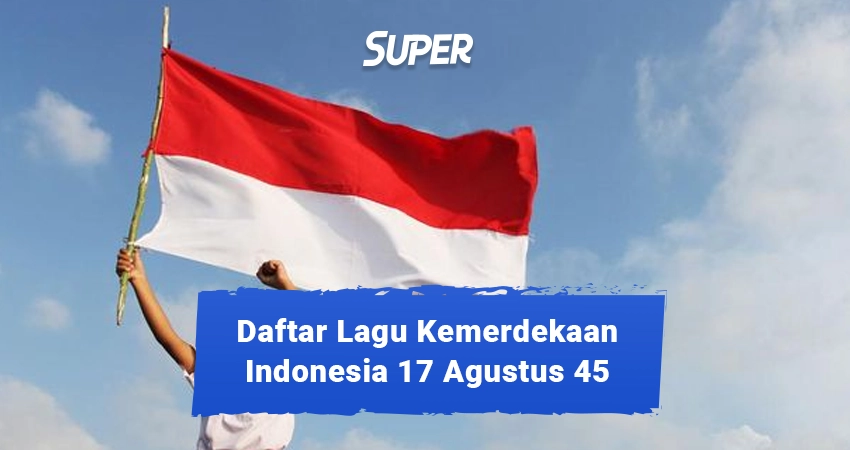 18 Rekomendasi Lagu Kemerdekaan Indonesia 17 Agustus