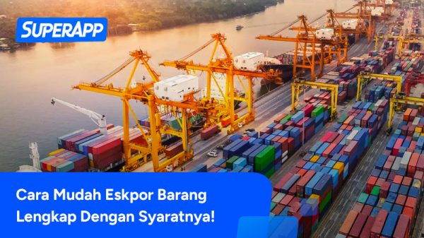 Mudah! 8 Cara Ekspor Barang Dan Persyaratan Yang Dibutuhkan